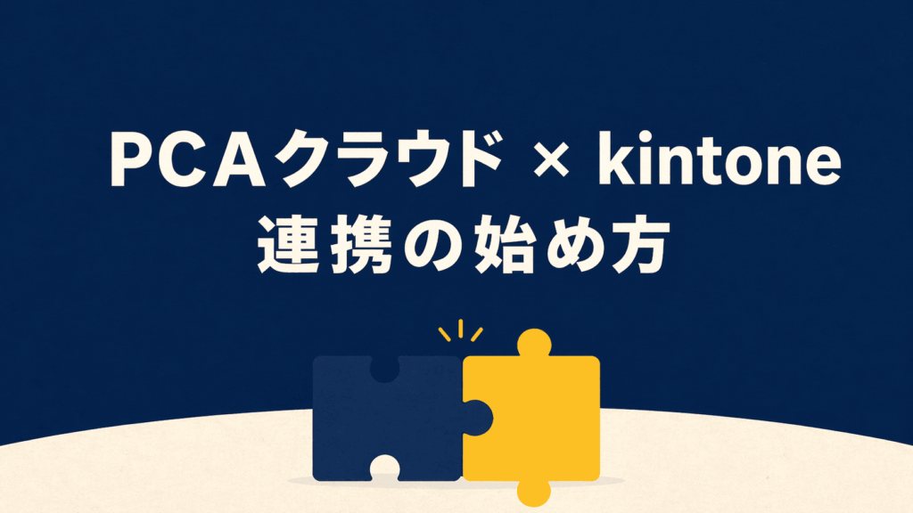 PCAクラウド×kintone 連携とは？経理の二重入力を減らす仕組みと始め方